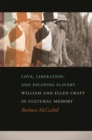 Love, Liberation, and Escaping Slavery : William and Ellen Craft in Cultural Memory - eBook