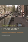 The Politics of Urban Water : Changing Waterscapes in Amsterdam - eBook