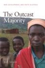 The Outcast Majority : War, Development, and Youth in Africa - eBook