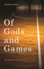 Of Gods and Games : Religious Faith and Modern Sports - eBook
