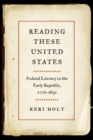 Reading These United States : Federal Literacy in the Early Republic, 1776-1830 - eBook