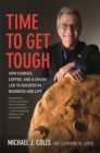 Time to Get Tough : How Cookies, Coffee, and a Crash Led to Success in Business and Life - eBook
