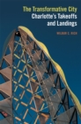 The Transformative City : Charlotte’s Takeoffs and Landings - eBook