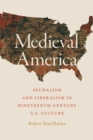 Medieval America : Feudalism and Liberalism in Nineteenth-Century U.S. Culture - eBook
