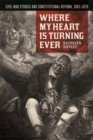Where My Heart is Turning Ever : Civil War Stories and Constitutional Reform, 1861-1876 - eBook