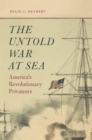 The Untold War at Sea : America's Revolutionary Privateers - eBook