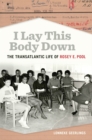 I Lay This Body Down : The Transatlantic Life of Rosey E. Pool - eBook