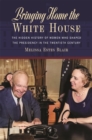 Bringing Home the White House : The Hidden History of Women Who Shaped the Presidency in the Twentieth Century - eBook