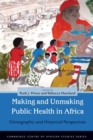 Making and Unmaking Public Health in Africa : Ethnographic and Historical Perspectives - Book