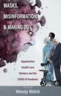 Masks, Misinformation, and Making Do : Appalachian Health-Care Workers and the COVID-19 Pandemic - Book