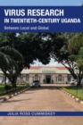 Virus Research in Twentieth-Century Uganda : Between Local and Global - Book