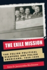 The Exile Mission : The Polish Political Diaspora and Polish Americans, 1939-1956 - eBook