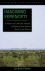 Imagining Serengeti : A History of Landscape Memory in Tanzania from Earliest Times to the Present - eBook