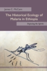 The Historical Ecology of Malaria in Ethiopia : Deposing the Spirits - eBook
