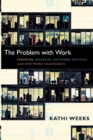 The Problem with Work : Feminism, Marxism, Antiwork Politics, and Postwork Imaginaries - Book