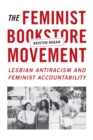 The Feminist Bookstore Movement : Lesbian Antiracism and Feminist Accountability - Book