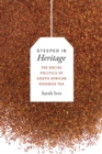 Steeped in Heritage : The Racial Politics of South African Rooibos Tea - eBook