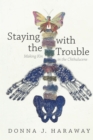 Staying with the Trouble : Making Kin in the Chthulucene - eBook