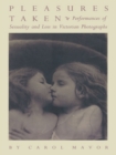 Pleasures Taken : Performances of Sexuality and Loss in Victorian Photographs - eBook