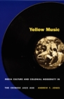 Yellow Music : Media Culture and Colonial Modernity in the Chinese Jazz Age - eBook