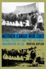 Neither Cargo nor Cult : Ritual Politics and the Colonial Imagination in Fiji - eBook