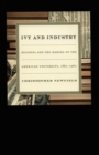 Ivy and Industry : Business and the Making of the American University, 1880-1980 - eBook