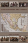 Traveling from New Spain to Mexico : Mapping Practices of Nineteenth-Century Mexico - eBook