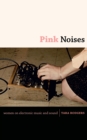 Pink Noises : Women on Electronic Music and Sound - eBook