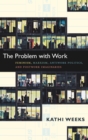 The Problem with Work : Feminism, Marxism, Antiwork Politics, and Postwork Imaginaries - eBook