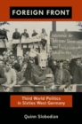 Foreign Front : Third World Politics in Sixties West Germany - eBook