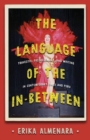 The Language of the In-Between : Transvestism, Subalternity, and Writing in Contemporary Chile and Peru - Book