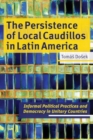 The Persistence of Local Caudillos in Latin American : Informal Political Practices and Democracy in Unitary Countries - Book