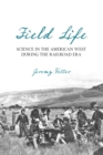 Field Life : Science in the American West during the Railroad Era - eBook