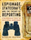 Espionage, Statecraft, and the Theory of Reporting : A Philosophical Essay on Intelligence Management - eBook