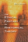 The Ethical Fantasy of Rhetorical Theory - eBook