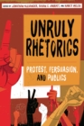 Unruly Rhetorics : Protest, Persuasion, and Publics - eBook