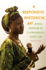 A Responsive Rhetorical Art : Artistic Methods for Contemporary Public Life - eBook