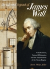 The Life and Legend of James Watt : Collaboration, Natural Philosophy, and the Improvement of the Steam Engine - eBook