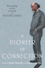 A Pioneer of Connection : Recovering the Life and Work of Oliver Lodge - eBook