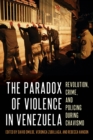 The Paradox of Violence in Venezuela : Revolution, Crime, and Policing During Chavismo - eBook