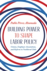 Building Power to Shape Labor Policy : Unions, Employer Associations, and Reform in Neoliberal Chile - eBook