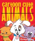Cartoon Cute Animals : How to Draw the Most Irresistible Creatures on the Planet - Book