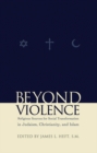 Beyond Violence : Religious Sources of Social Transformation in Judaism, Christianity, and Islam - eBook