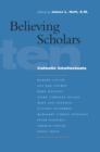 Believing Scholars : Ten Catholic Intellectuals - eBook