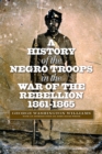 A History of the Negro Troops in the War of the Rebellion, 1861-1865 - eBook