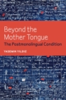 Beyond the Mother Tongue : The Postmonolingual Condition - Book