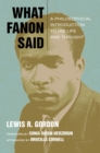 What Fanon Said : A Philosophical Introduction to His Life and Thought - eBook