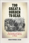Too Great a Burden to Bear : The Struggle and Failure of the Freedmen's Bureau in Texas - eBook