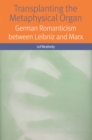 Transplanting the Metaphysical Organ : German Romanticism between Leibniz and Marx - eBook
