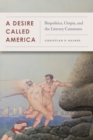 A Desire Called America : Biopolitics, Utopia, and the Literary Commons - eBook